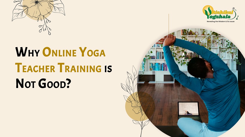 Why Online Yoga Teacher Training is Not Good? Why Online Yoga Teacher Training is Not Good?