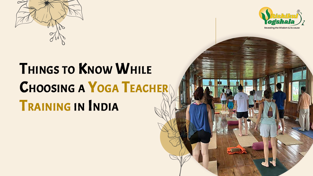 Things to Know While Choosing a Yoga Teacher Training in India Things to Know While Choosing a Yoga Teacher Training in India