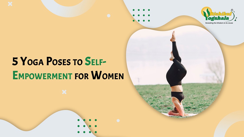 5 Yoga Poses to Self-Empowerment for Women - Rishikul Yogshala Blog