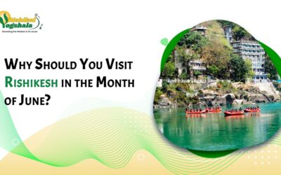 Why Should You Visit Rishikesh in the Month of June?