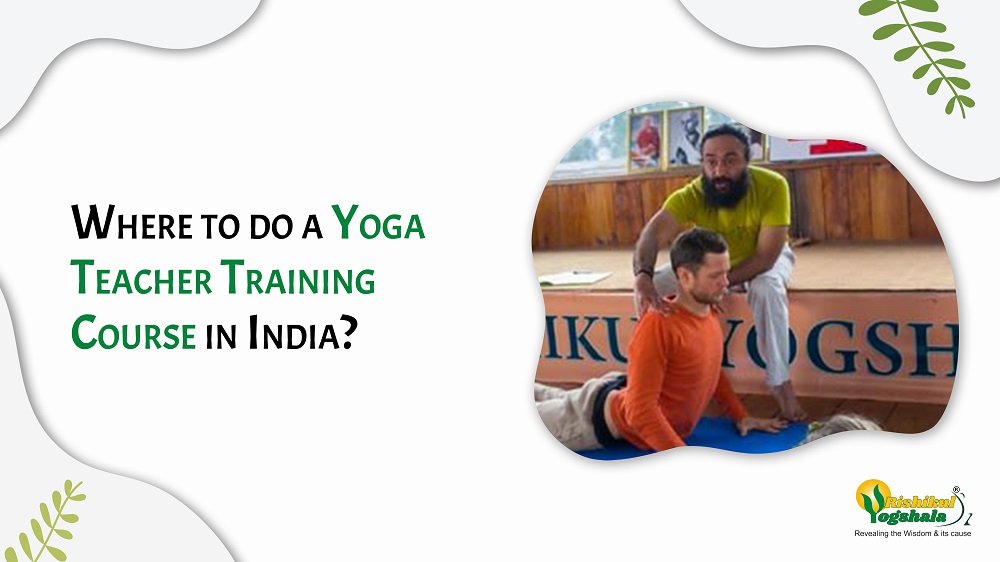 Where to do a Yoga Teacher Training Course in India? Where to do a Yoga Teacher Training Course in India?