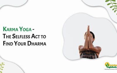 Karma Yoga – The Selfless Act to Find Your Dharma