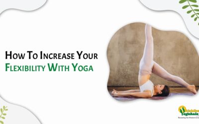 How To Increase Your Flexibility With Yoga