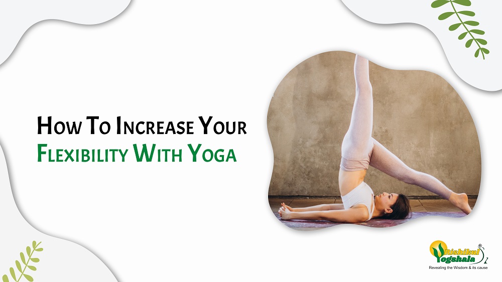 How To Increase Your Flexibility With Yoga - Rishikul Yogshala Blog