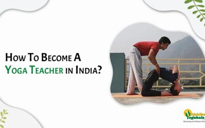 How To Become A Yoga Teacher in India?