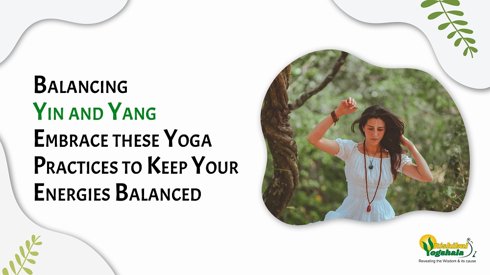 Balancing Yin and Yang Embrace these Yoga Practices to Keep Your Energies  Balanced - Rishikul Yogshala Blog