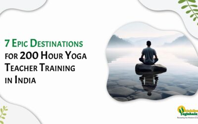 7 Epic Destinations for 200 Hour Yoga Teacher Training in India