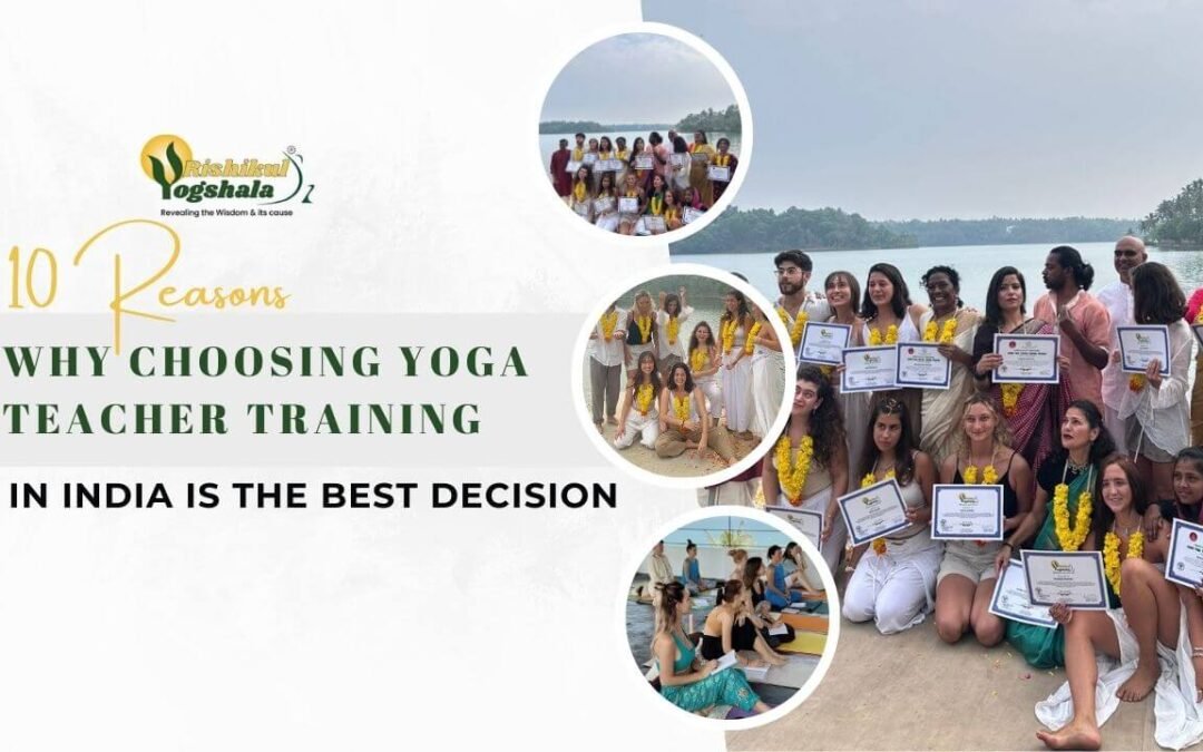10 Reasons Why Choosing Yoga Teacher Training In India Is The Best Decision
