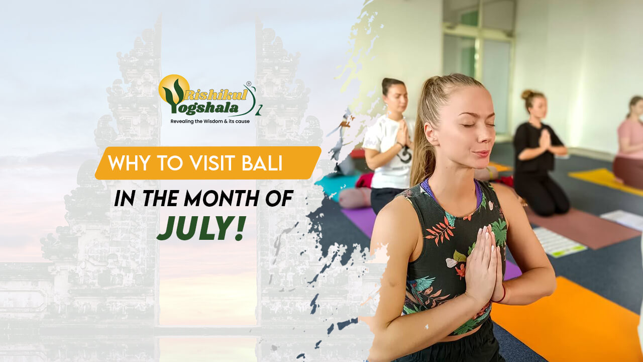 blog-rishikul-Why-Should-You-Visit-BALI-in-the-Month-of-July