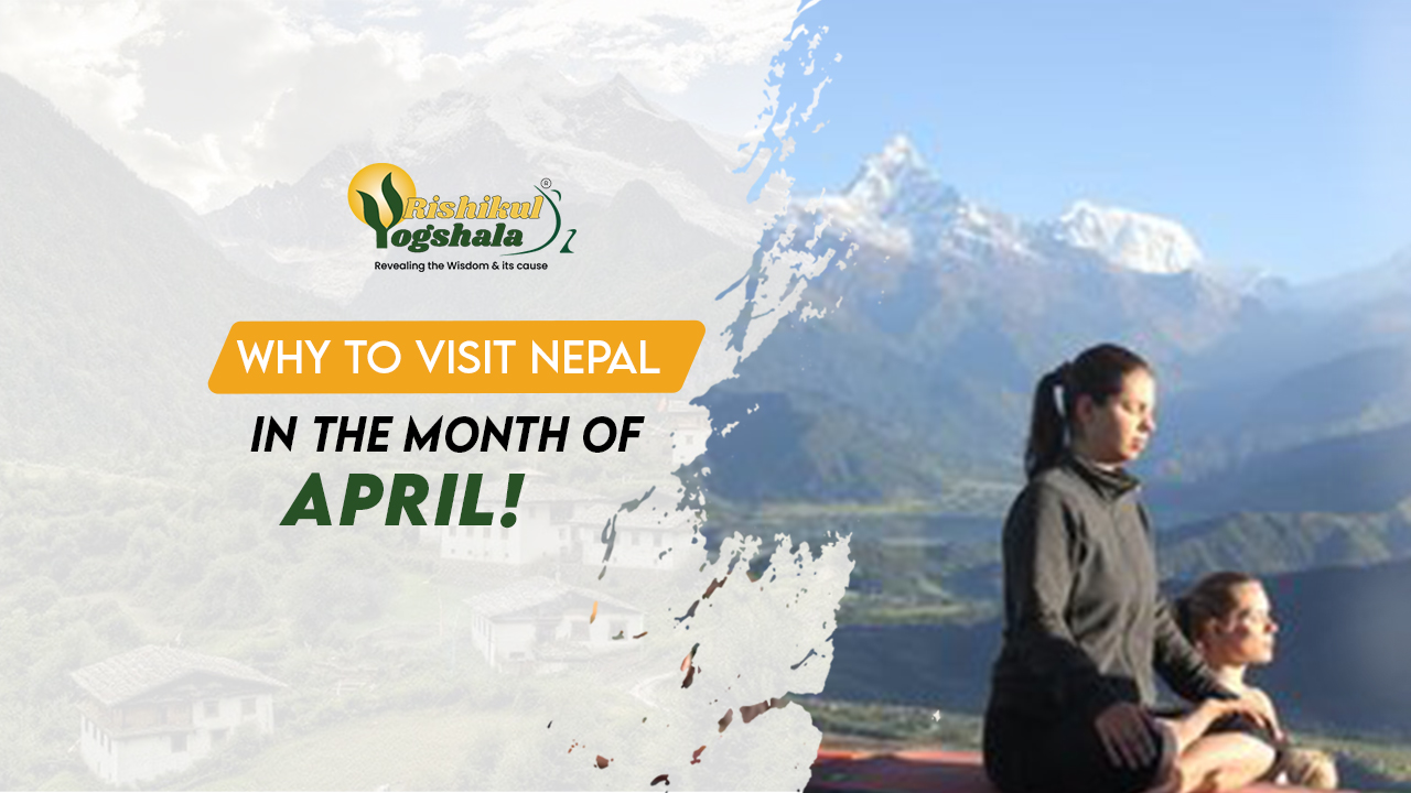 blog-rishikul-Why-Should-You-Visit-Nepal-in-the-Month-of-april blog-rishikul-Why-Should-You-Visit-Nepal-in-the-Month-of-april