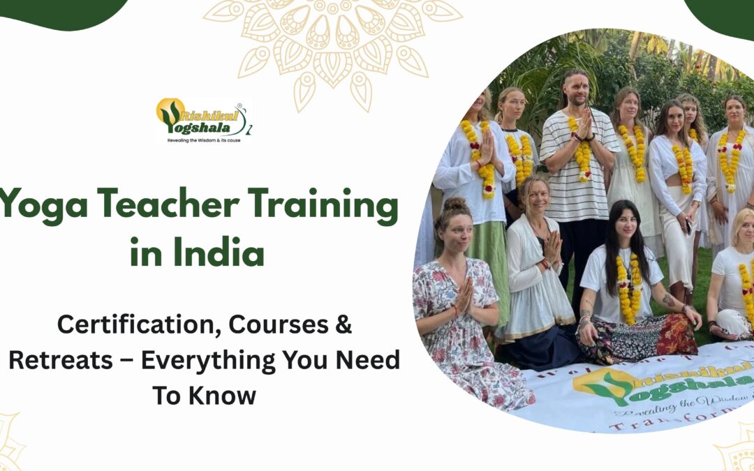 Yoga Teacher Training in India: Certification, Courses & Retreats – Everything You Need To Know