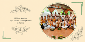 10 Signs You Are Ready For A Yoga Teacher Training Course in Kerala 1 10 Signs You Are Yoga Teacher Training Course in Kerala