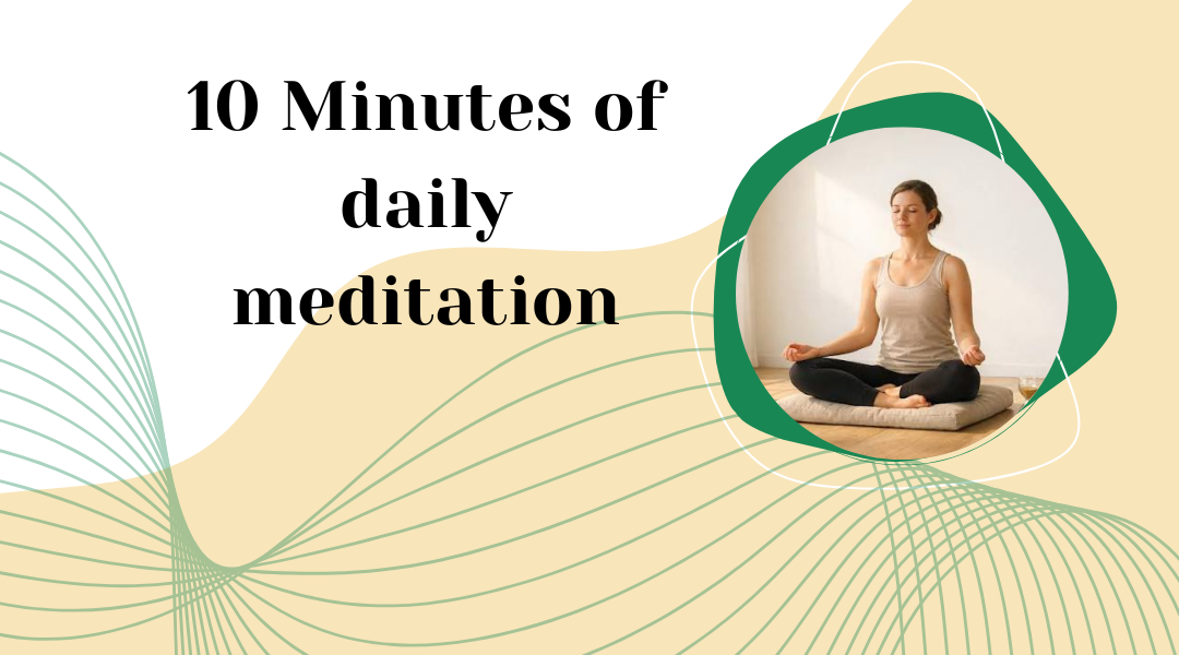 Science-backed benefits of 10 Minutes of daily meditation